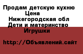 Продам детскую кухню › Цена ­ 500 - Нижегородская обл. Дети и материнство » Игрушки   